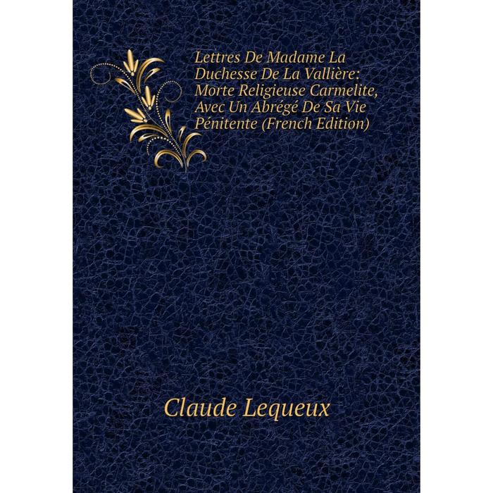 фото Книга lettres de madame la duchesse de la vallière: morte religieuse carmelite, avec un abrégé de sa vie pénitente nobel press