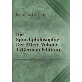 

Книга Die Sprachphilosophie Der Alten, Volume 1 (German Edition). Laurenz Lersch