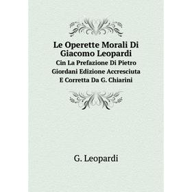

Книга Le Operette Morali Di Giacomo LeopardiCin La Prefazione Di Pietro Giordani Edizione Accresciuta E Corretta Da G Chiarini