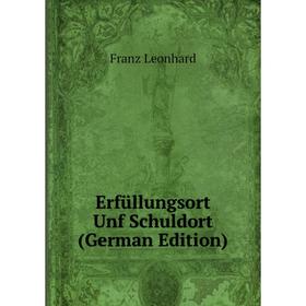 

Книга Erfüllungsort Unf Schuldort (German Edition). Franz Leonhard
