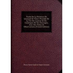 

Книга Traité De La Peinture De Léonard De Vinci: Precéde De La Vie De L'auteur Et Du Catalogue De Ses Ouvrages, Avec Des Notes Et Observations