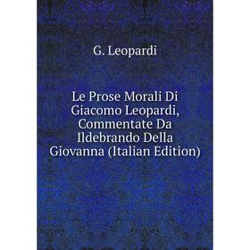 

Книга Le Prose Morali Di Giacomo Leopardi, Commentate Da Ildebrando Della Giovanna