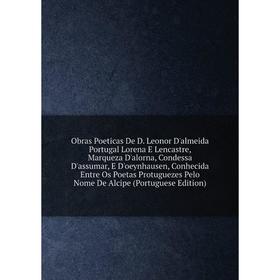 

Книга Obras Poeticas De D Leonor D'almeida Portugal Lorena E Lencastre, Marqueza D'alorna, Condessa D'assumar, E D'oeynhausen, Conhecida Entre Os Poet