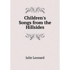 

Книга Children's Songs from the Hillsides. Julie Leonard