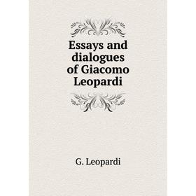 

Книга Essays and dialogues of Giacomo Leopardi. G. Leopardi