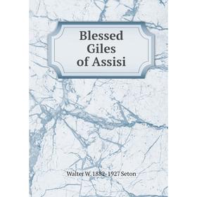 

Книга Blessed Giles of Assisi. Walter W. 1882-1927 Seton