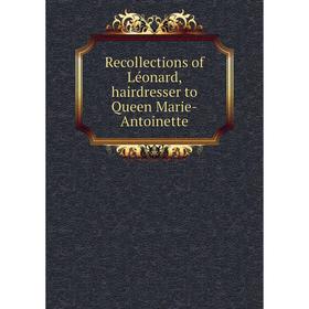 

Книга Recollections of Léonard, hairdresser to Queen Marie-Antoinette