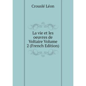 

Книга La vie et les oeuvres de Voltaire Volume 2