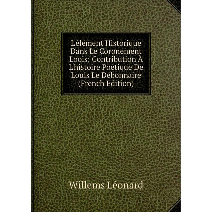 фото Книга l'élément historique dans le coronement looïs; contribution à l'histoire poétique de louis le débonnaire nobel press