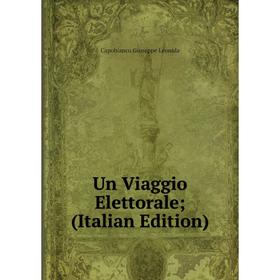 

Книга Un Viaggio Elettorale; (Italian Edition). Capobianco Giuseppe Leonida