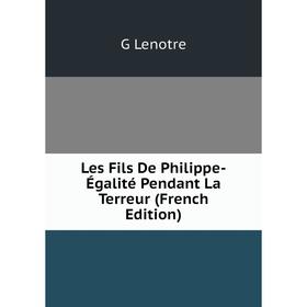 

Книга Les Fils De Philippe-Égalité Pendant La Terreur