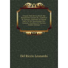 

Книга Esequie Dell'altezza Reale Del Serenissimo Cosimo Iii., Granduca Di Toscana