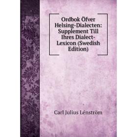 

Книга Ordbok Öfver Helsing-Dialecten: Supplement Till Ihres Dialect-Lexicon (Swedish Edition)