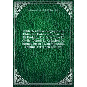

Книга Tablettes Chronologiques De L'histoire Universelle, Sacrée Et Profane, Ecclésiastique Et Civile