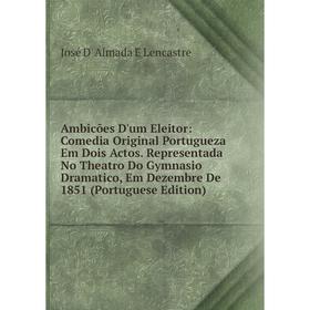 

Книга Ambicões D'um Eleitor: Comedia Original Portugueza Em Dois Actos. Representada No Theatro Do Gymnasio Dramatico, Em Dezembre De 1851