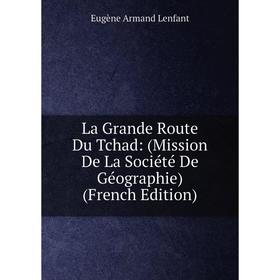 

Книга La Grande Route Du Tchad: (Mission De La Société De Géographie)