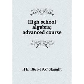 

Книга High school algebra; advanced course. H E. 1861-1937 Slaught