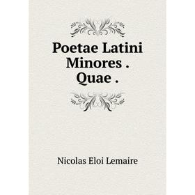 

Книга Poetae Latini Minores . Quae . Nicolas Eloi Lemaire