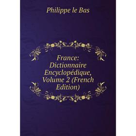 

Книга France: Dictionnaire Encyclopédique, Volume 2 (French Edition). Philippe le Bas