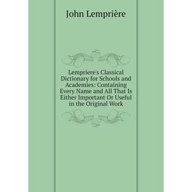 

Книга Lempriere's Classical Dictionary for Schools and Academies: Containing Every Name and All That Is Either Important Or Useful in the Original Wor
