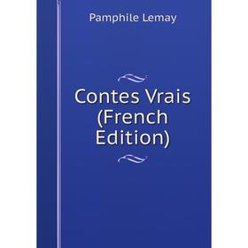 

Книга Contes Vrais (French Edition). Pamphile Lemay