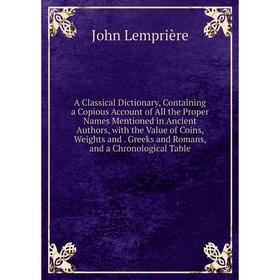 

Книга A Classical Dictionary, Containing a Copious Account of All the Proper Names Mentioned in Ancient Authors, with the Value of Coins
