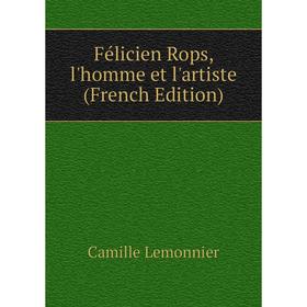 

Книга Félicien Rops, l'homme et l'artiste (French Edition). Camille Lemonnier