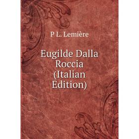 

Книга Eugilde Dalla Roccia (Italian Edition). P L. Lemière