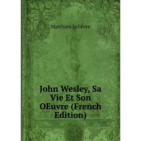 

Книга John Wesley, Sa Vie Et Son OEuvre