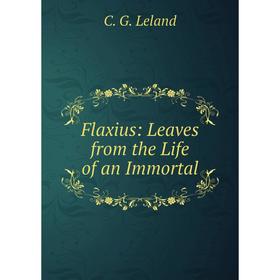

Книга Flaxius: Leaves from the Life of an Immortal. C. G. Leland