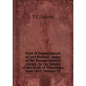 

Книга Trial of Impeachment of Levi Hubbell, Judge of the Second Judicial Circuit, by the Senate of the State of Wisconsin, June 1853