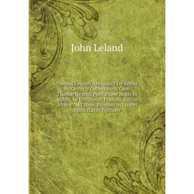 

Книга Joannis Lelandi Antiquarii De Rebus Britannicis Collectanea. Cum Thomæ Hearnii Præfatione Notis Et Indice Ad Editionem Primam. Editio Altera