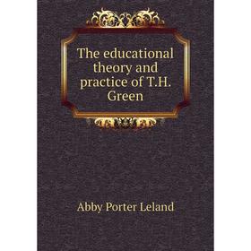 

Книга The educational theory and practice of T.H. Green. Abby Porter Leland