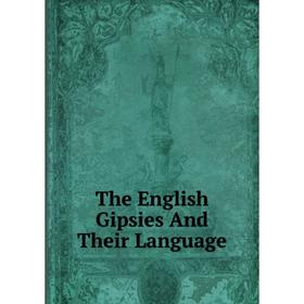 

Книга The English Gipsies And Their Language