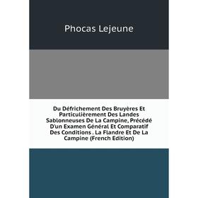 

Книга Du Défrichement Des Bruyères Et Particulièrement Des Landes Sablonneuses De La Campine, Précédé D'un Examen Général Et Comparatif Des Conditions