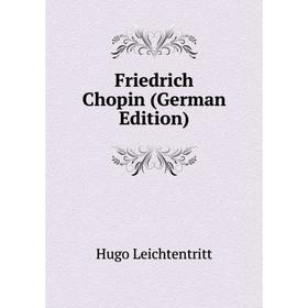 

Книга Friedrich Chopin (German Edition). Hugo Leichtentritt