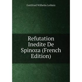 

Книга Refutation Inedite De Spinoza (French Edition). Готфрид Вильгельм Лейбниц