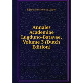 

Книга Annales Academiae Lugduno-Batavae, Volume 3 (Dutch Edition). Rijksuniversiteit te Leiden