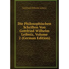 

Книга Die Philosophischen Schriften Von Gottfried Wilhelm Leibniz, Volume 2 (German Edition). Готфрид Вильгельм Лейбниц