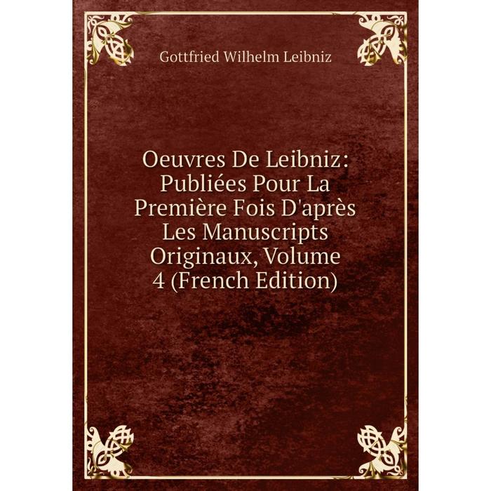 фото Книга oeuvres de leibniz: publiées pour la première fois d'après les manuscripts originaux, volume 4 nobel press