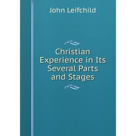 

Книга Christian Experience in Its Several Parts and Stages. John Leifchild