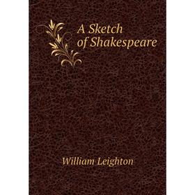 

Книга A Sketch of Shakespeare. William Leighton
