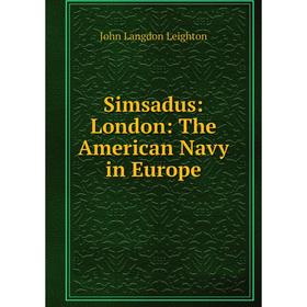 

Книга Simsadus: London: The American Navy in Europe. John Langdon Leighton