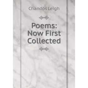 

Книга Poems: Now First Collected. Chandos Leigh