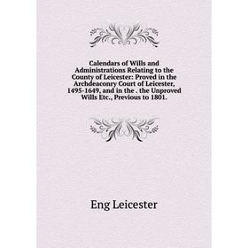 

Книга Calendars of Wills and Administrations Relating to the County of Leicester