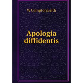 

Книга Apologia diffidentis. W Compton Leith
