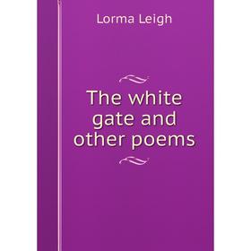 

Книга The white gate and other poems. Lorma Leigh