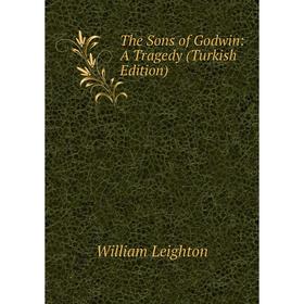 

Книга The Sons of Godwin: A Tragedy (Turkish Edition). William Leighton