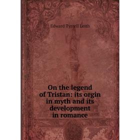 

Книга On the legend of Tristan: its orgin in myth and its development in Romance