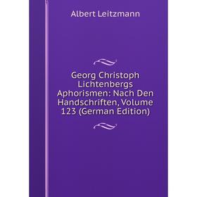 

Книга Georg Christoph Lichtenbergs Aphorismen: Nach Den Handschriften, Volume 123 (German Edition). Albert Leitzmann
